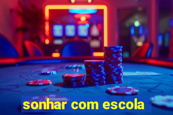 sonhar com escola